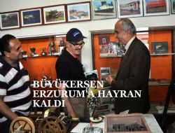 Büyükerşen Erzurum’daydı..